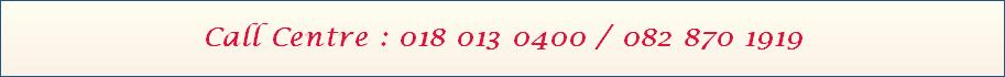 Call Centre : 018 013 0400 / 082 870 1919